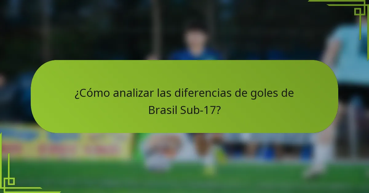 ¿Cómo analizar las diferencias de goles de Brasil Sub-17?