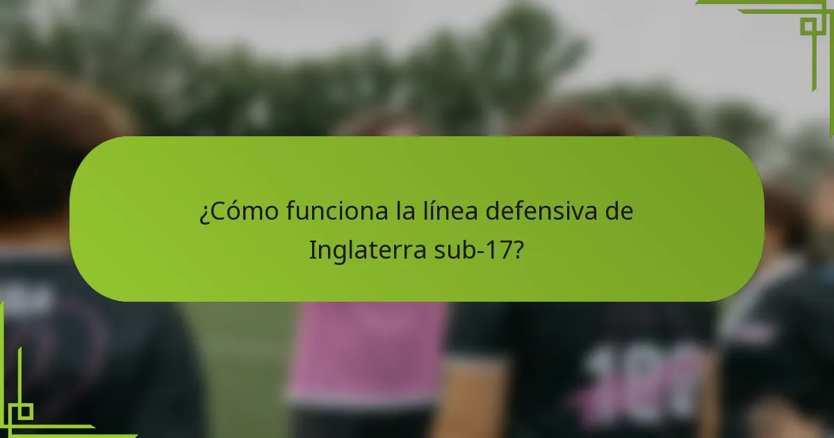 ¿Cómo funciona la línea defensiva de Inglaterra sub-17?