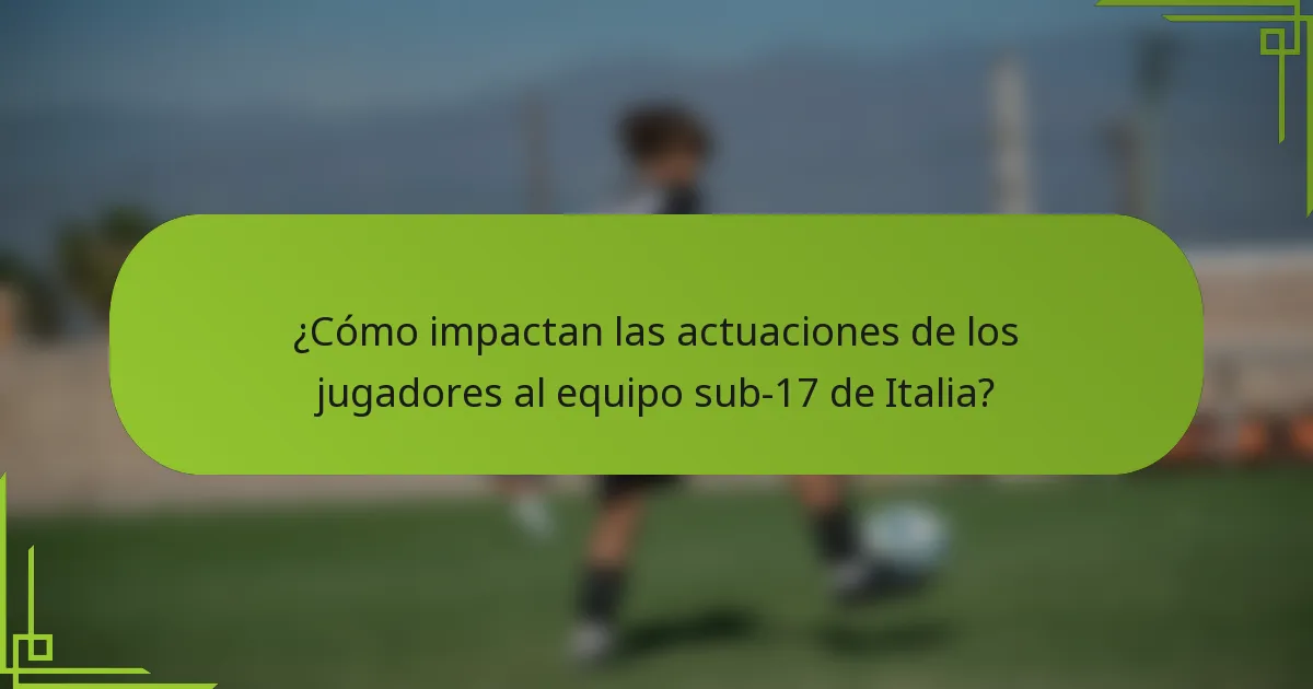¿Cómo impactan las actuaciones de los jugadores al equipo sub-17 de Italia?