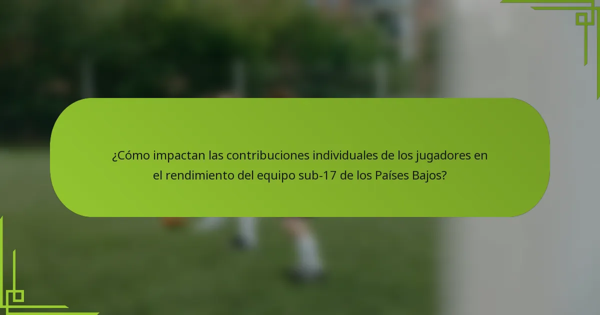 ¿Cómo impactan las contribuciones individuales de los jugadores en el rendimiento del equipo sub-17 de los Países Bajos?