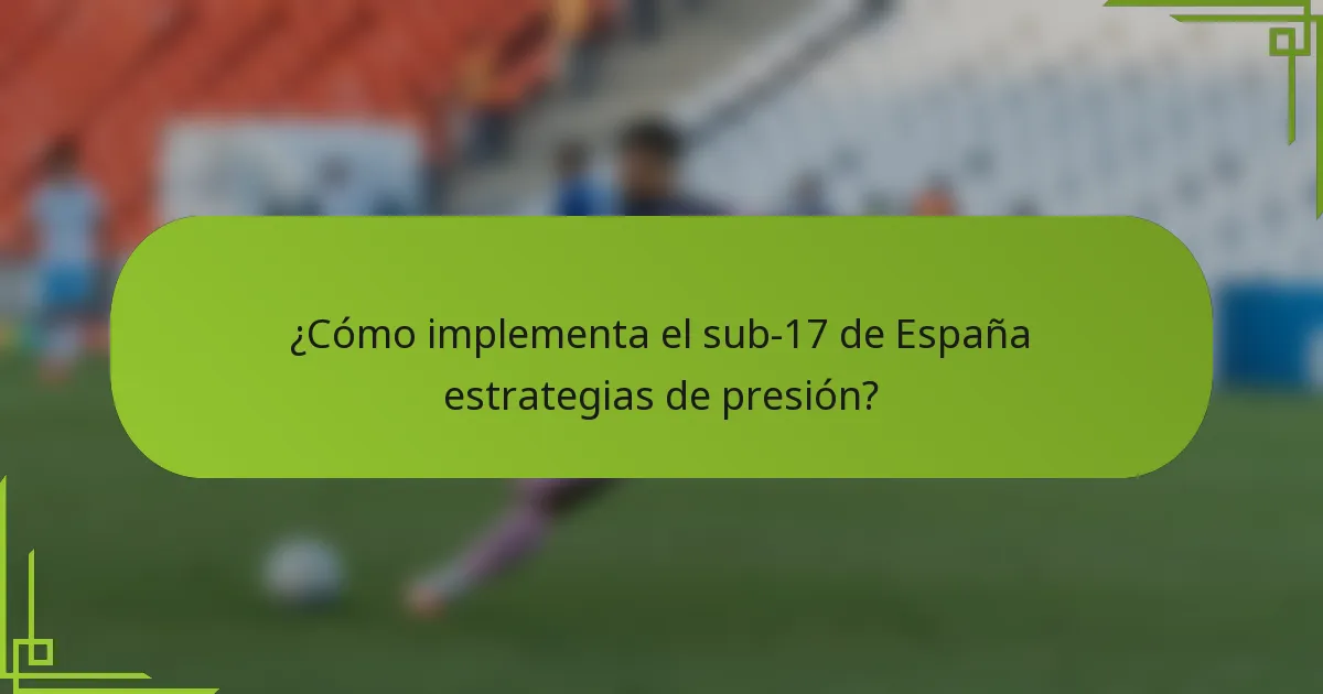 ¿Cómo implementa el sub-17 de España estrategias de presión?