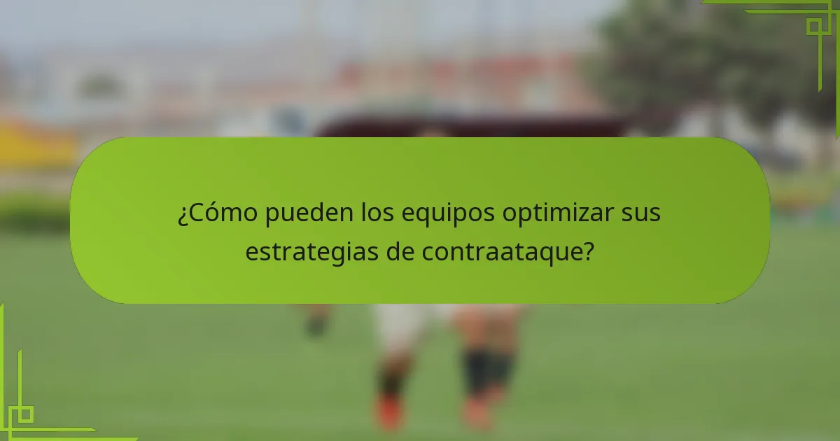 ¿Cómo pueden los equipos optimizar sus estrategias de contraataque?