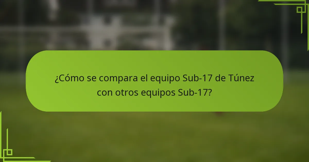 ¿Cómo se compara el equipo Sub-17 de Túnez con otros equipos Sub-17?