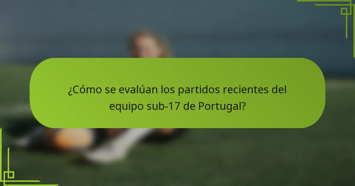 ¿Cómo se evalúan los partidos recientes del equipo sub-17 de Portugal?