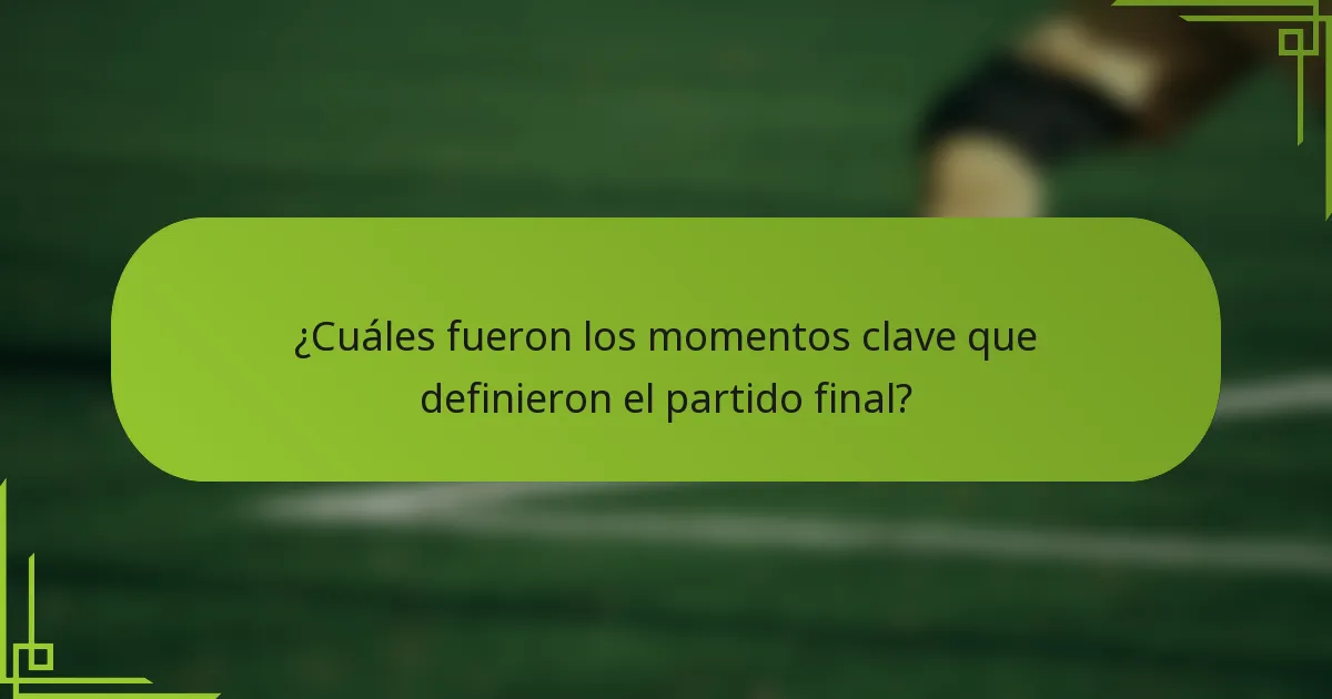 ¿Cuáles fueron los momentos clave que definieron el partido final?
