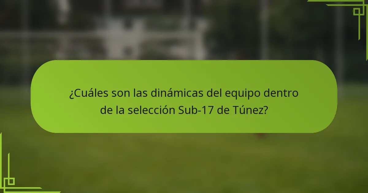 ¿Cuáles son las dinámicas del equipo dentro de la selección Sub-17 de Túnez?
