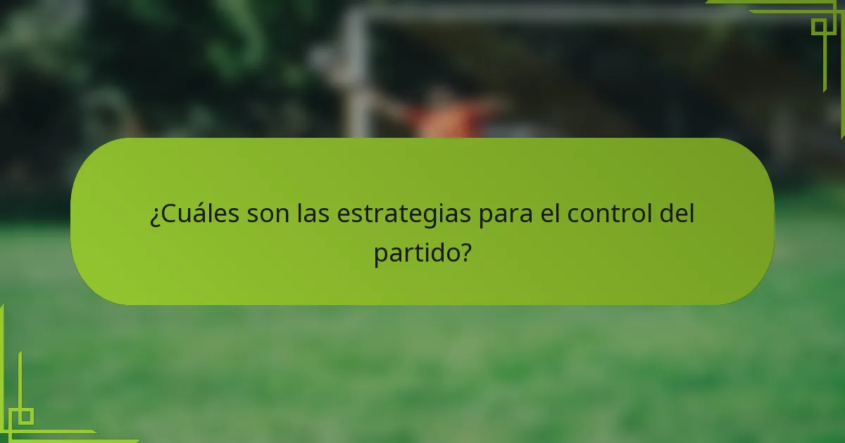 ¿Cuáles son las estrategias para el control del partido?