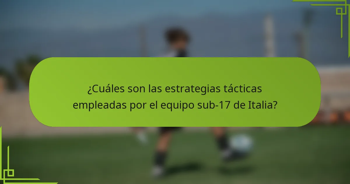 ¿Cuáles son las estrategias tácticas empleadas por el equipo sub-17 de Italia?