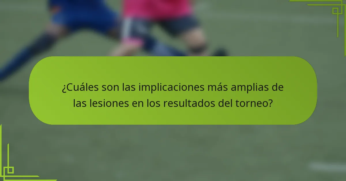 ¿Cuáles son las implicaciones más amplias de las lesiones en los resultados del torneo?