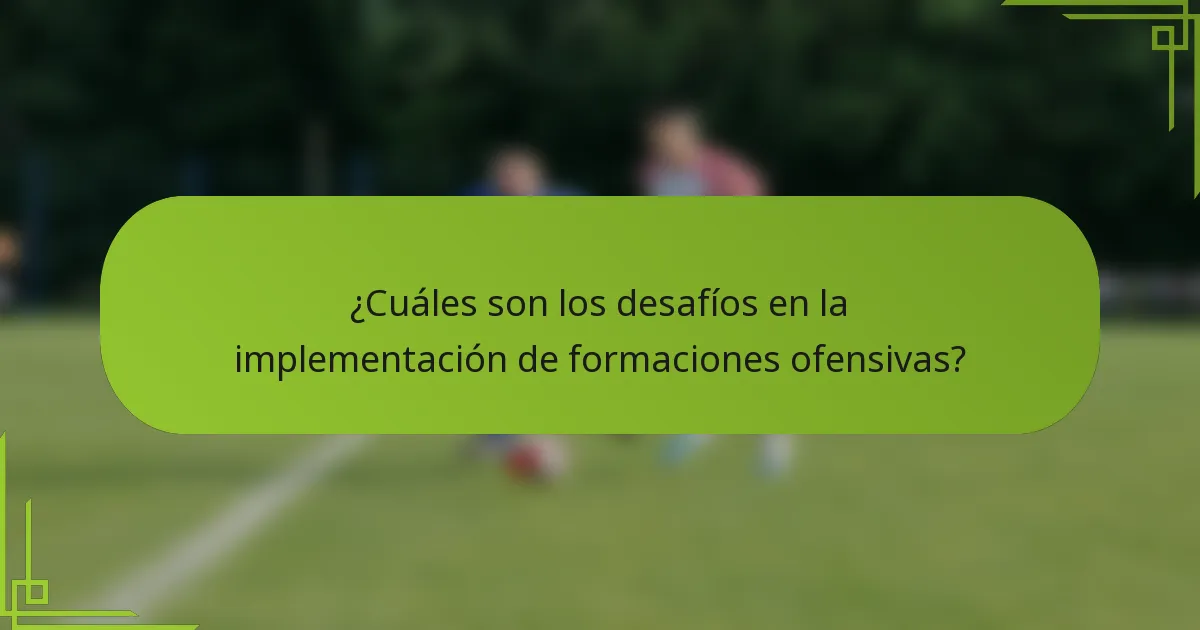 ¿Cuáles son los desafíos en la implementación de formaciones ofensivas?