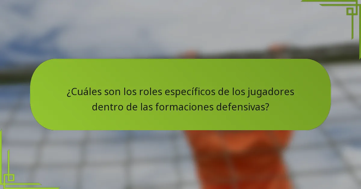 ¿Cuáles son los roles específicos de los jugadores dentro de las formaciones defensivas?