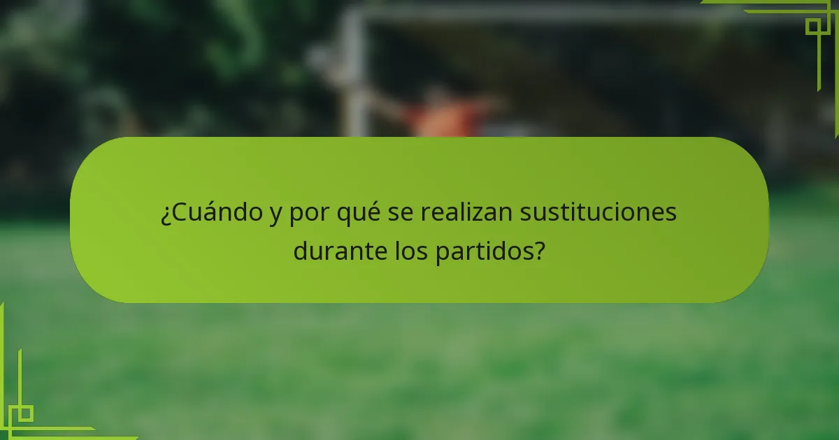 ¿Cuándo y por qué se realizan sustituciones durante los partidos?