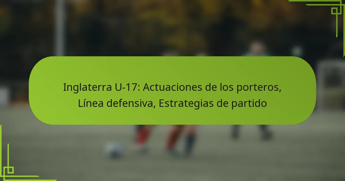 Inglaterra U-17: Actuaciones de los porteros, Línea defensiva, Estrategias de partido