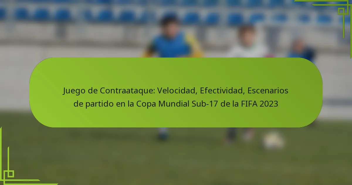 Juego de Contraataque: Velocidad, Efectividad, Escenarios de partido en la Copa Mundial Sub-17 de la FIFA 2023