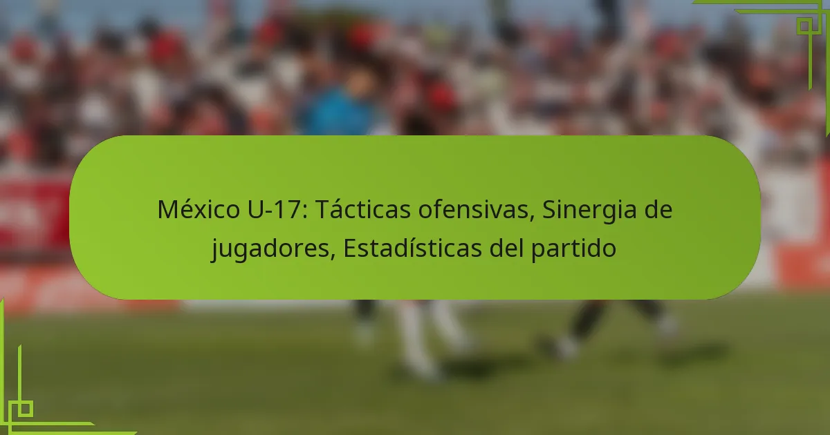 México U-17: Tácticas ofensivas, Sinergia de jugadores, Estadísticas del partido
