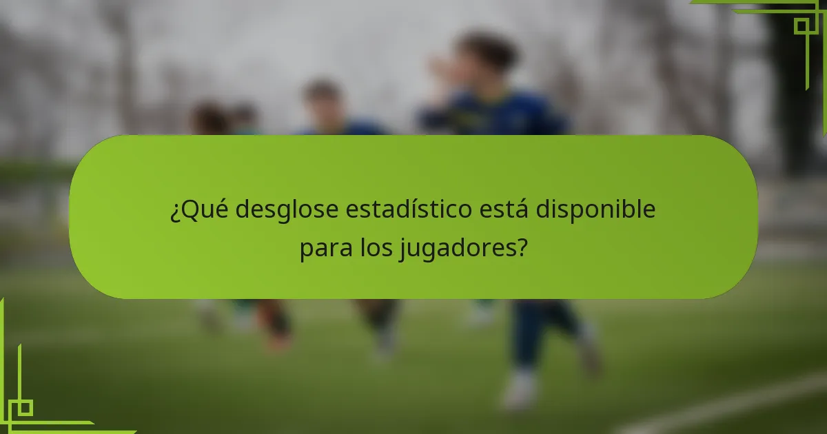 ¿Qué desglose estadístico está disponible para los jugadores?