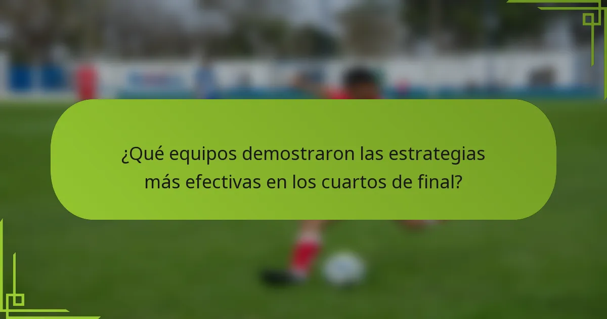 ¿Qué equipos demostraron las estrategias más efectivas en los cuartos de final?