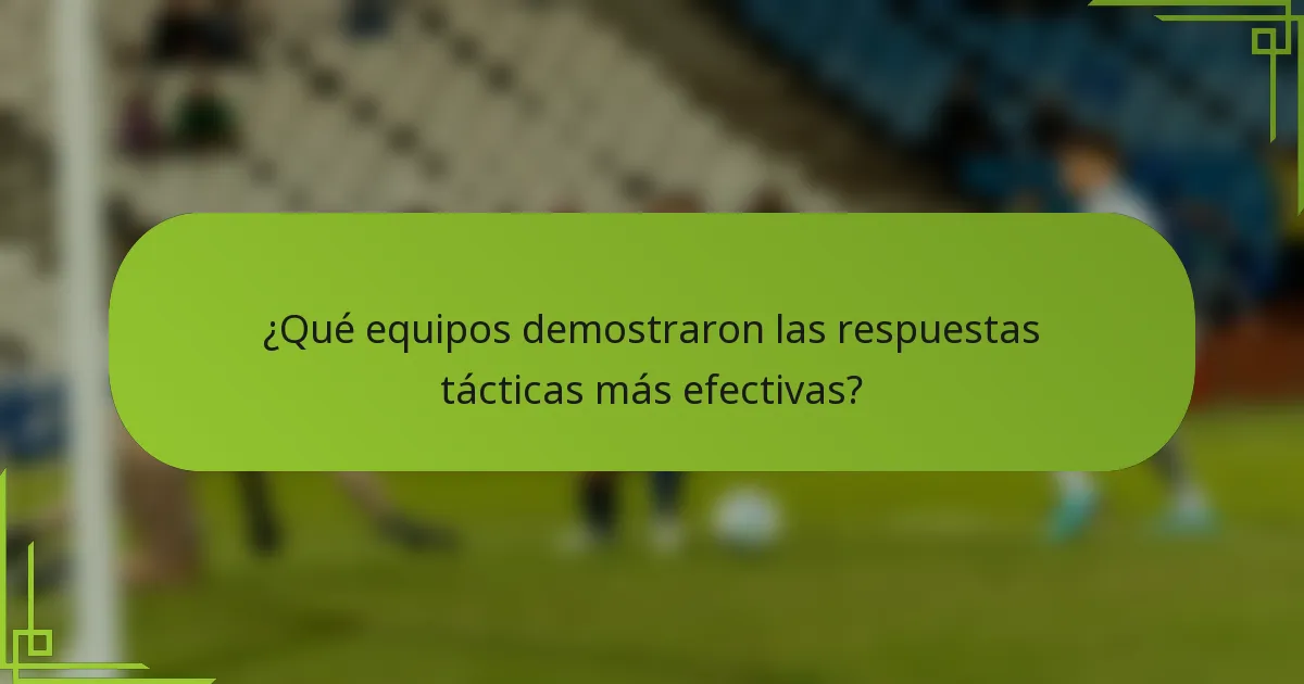 ¿Qué equipos demostraron las respuestas tácticas más efectivas?