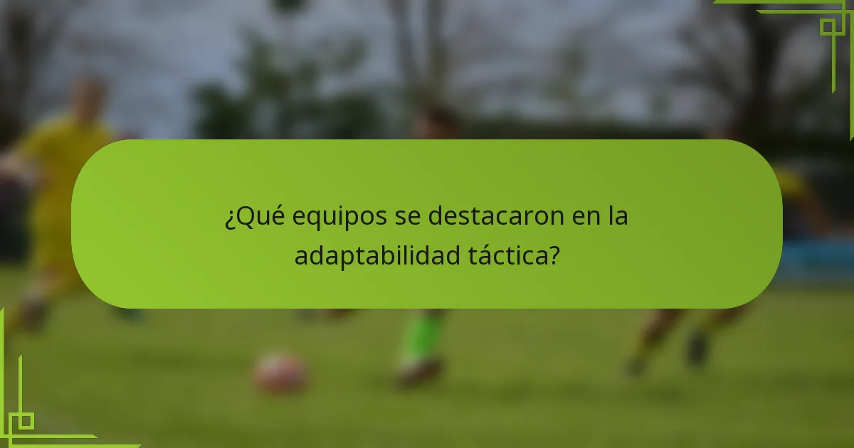 ¿Qué equipos se destacaron en la adaptabilidad táctica?