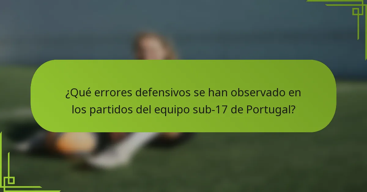 ¿Qué errores defensivos se han observado en los partidos del equipo sub-17 de Portugal?
