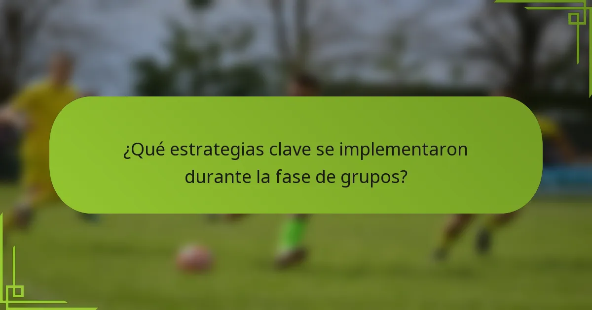 ¿Qué estrategias clave se implementaron durante la fase de grupos?