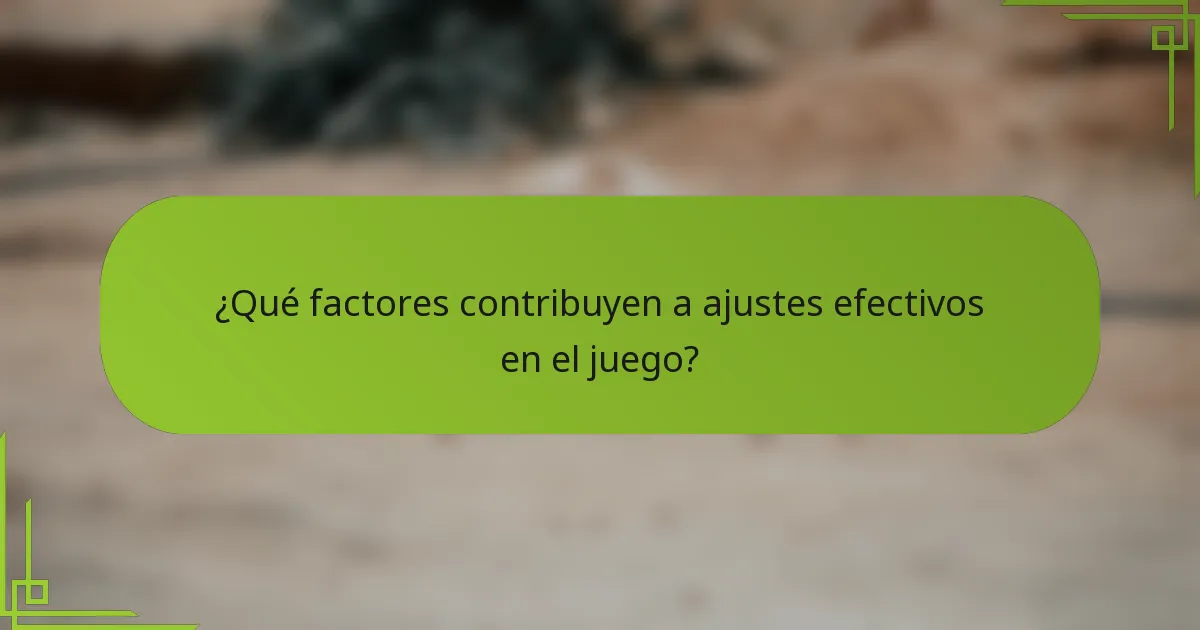 ¿Qué factores contribuyen a ajustes efectivos en el juego?