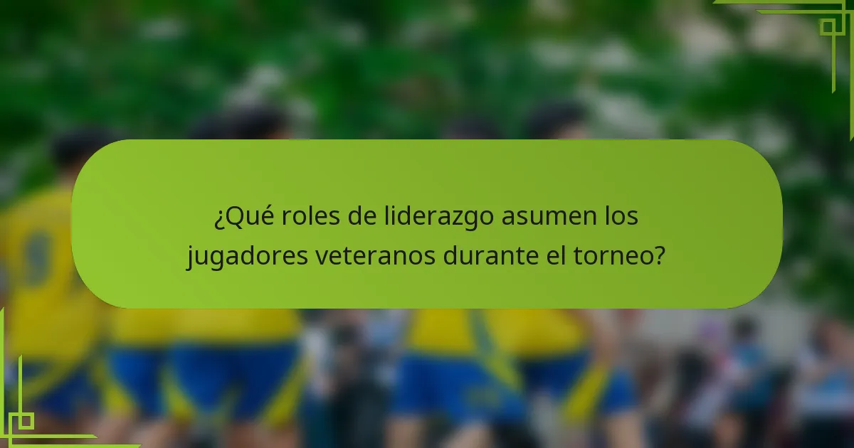¿Qué roles de liderazgo asumen los jugadores veteranos durante el torneo?
