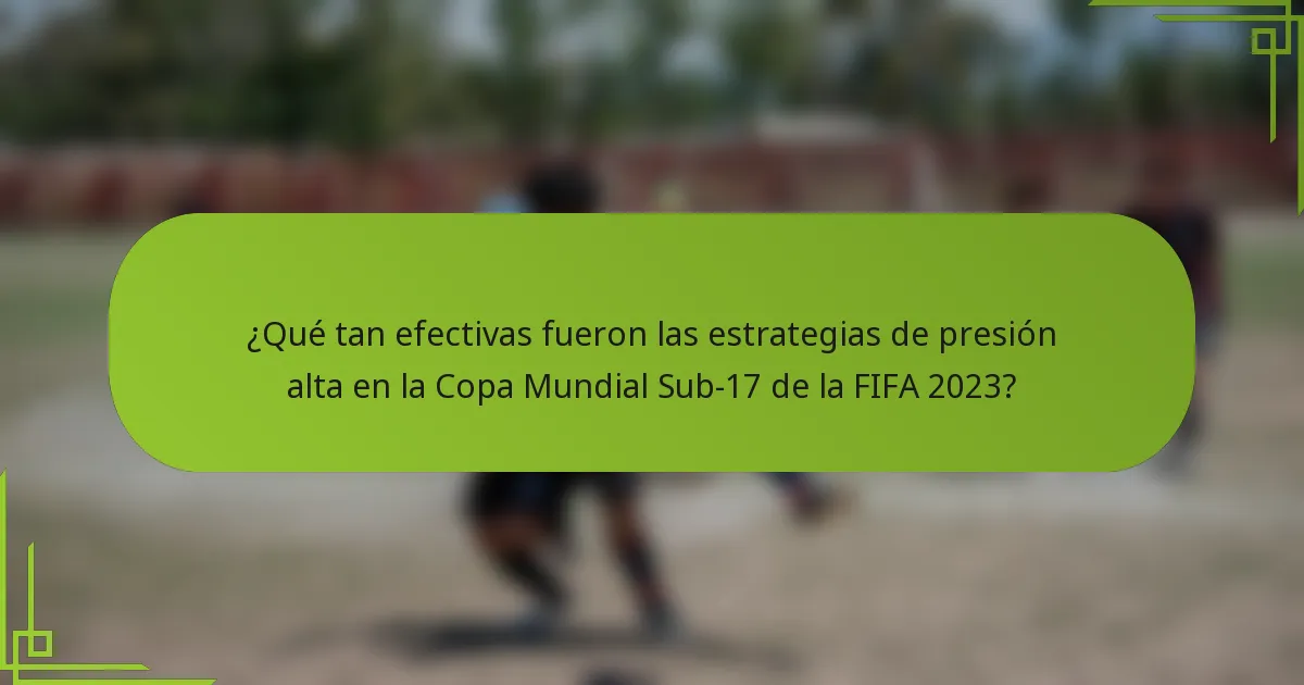¿Qué tan efectivas fueron las estrategias de presión alta en la Copa Mundial Sub-17 de la FIFA 2023?